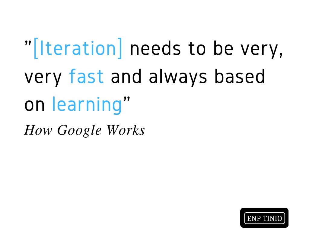 Iteration needs to be very fast and always based on learning.