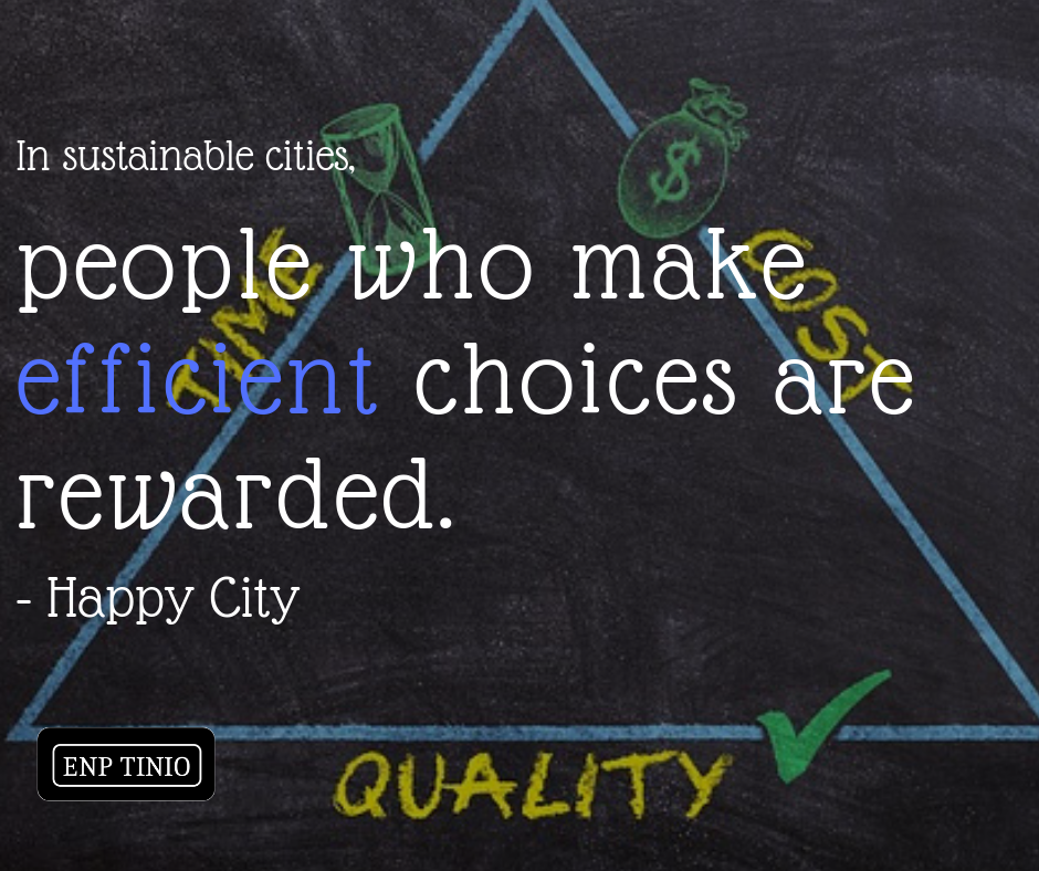 In sustainable cities, people who make efficient choices are rewarded. Happy City.